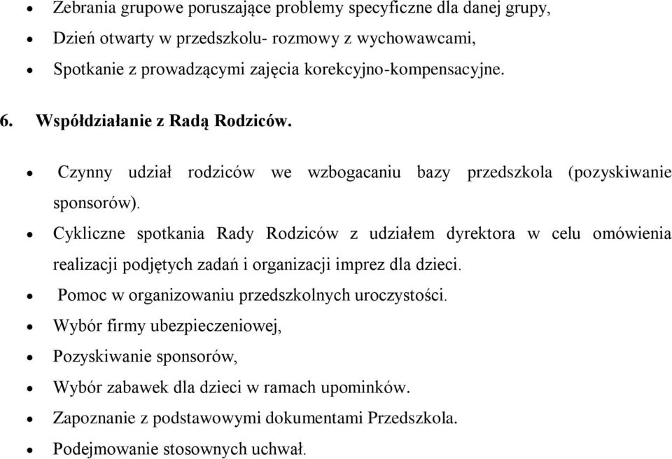 Cykliczne spotkania Rady Rodziców z udziałem dyrektora w celu omówienia realizacji podjętych zadań i organizacji imprez dla dzieci.