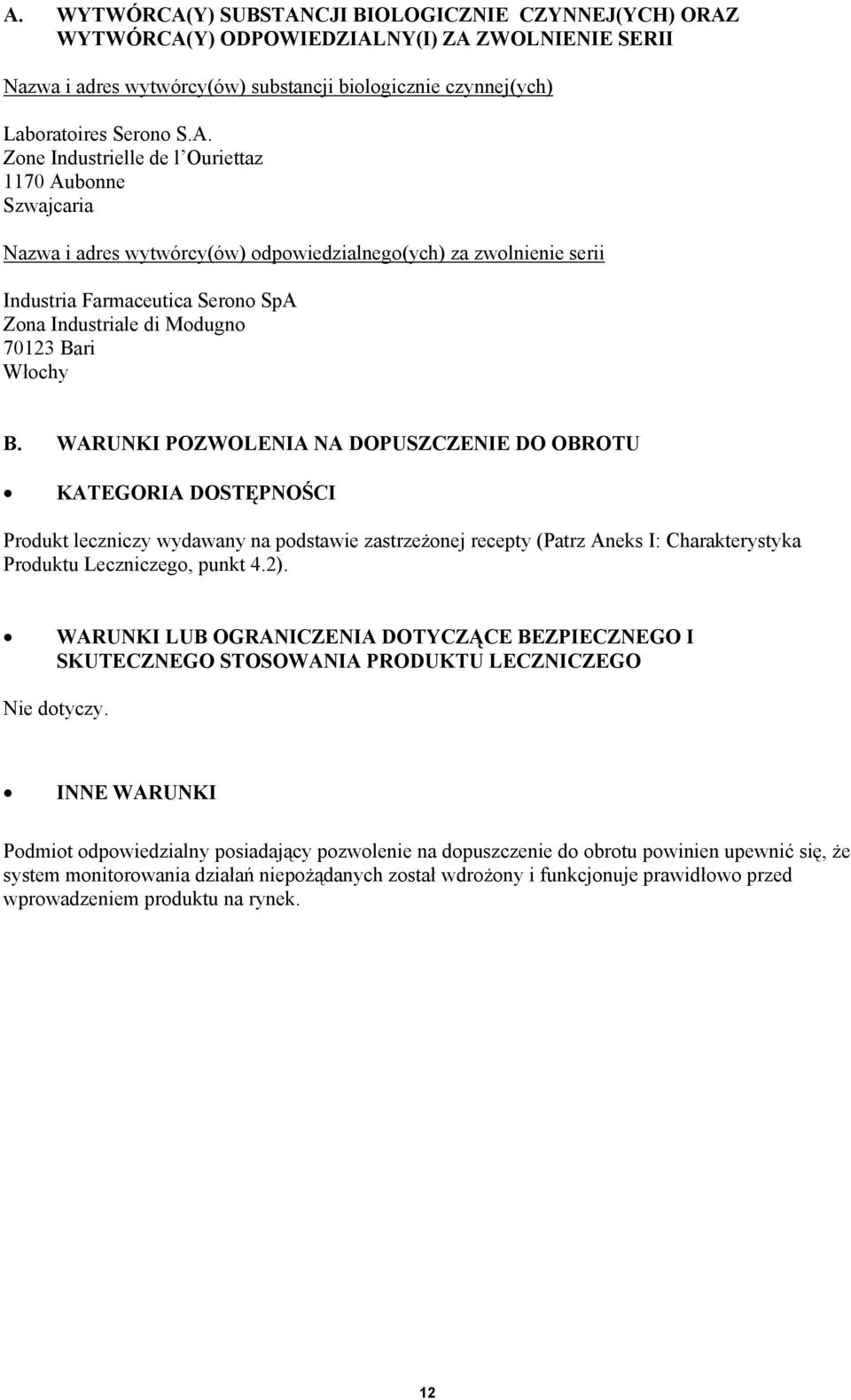 Włochy B. WARUNKI POZWOLENIA NA DOPUSZCZENIE DO OBROTU KATEGORIA DOSTĘPNOŚCI Produkt leczniczy wydawany na podstawie zastrzeżonej recepty (Patrz Aneks I: Charakterystyka Produktu Leczniczego, punkt 4.