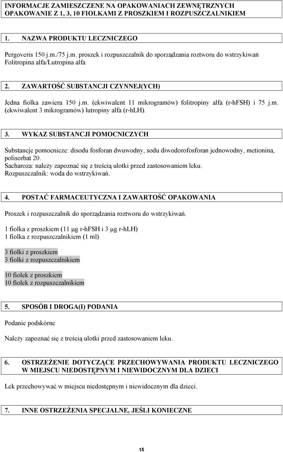 m. (ekwiwalent 3 mikrogramów) lutropiny alfa (r-hlh). 3. WYKAZ SUBSTANCJI POMOCNICZYCH Substancje pomocnicze: disodu fosforan dwuwodny, sodu diwodorofosforan jednowodny, metionina, polisorbat 20.