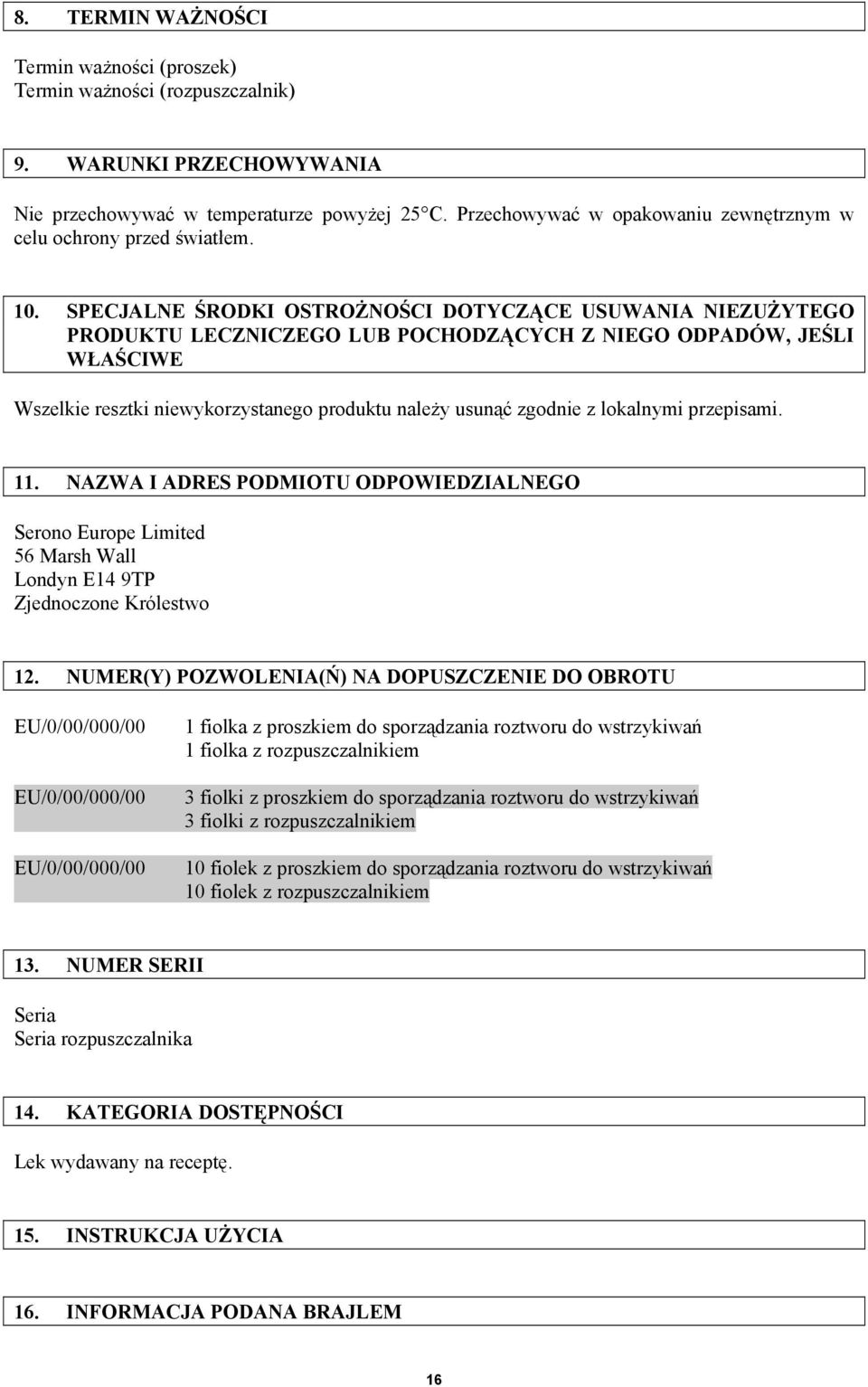 SPECJALNE ŚRODKI OSTROŻNOŚCI DOTYCZĄCE USUWANIA NIEZUŻYTEGO PRODUKTU LECZNICZEGO LUB POCHODZĄCYCH Z NIEGO ODPADÓW, JEŚLI WŁAŚCIWE Wszelkie resztki niewykorzystanego produktu należy usunąć zgodnie z