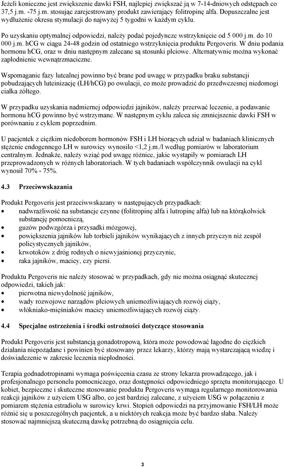 W dniu podania hormonu hcg, oraz w dniu następnym zalecane są stosunki płciowe. Alternatywnie można wykonać zapłodnienie wewnątrzmaciczne.