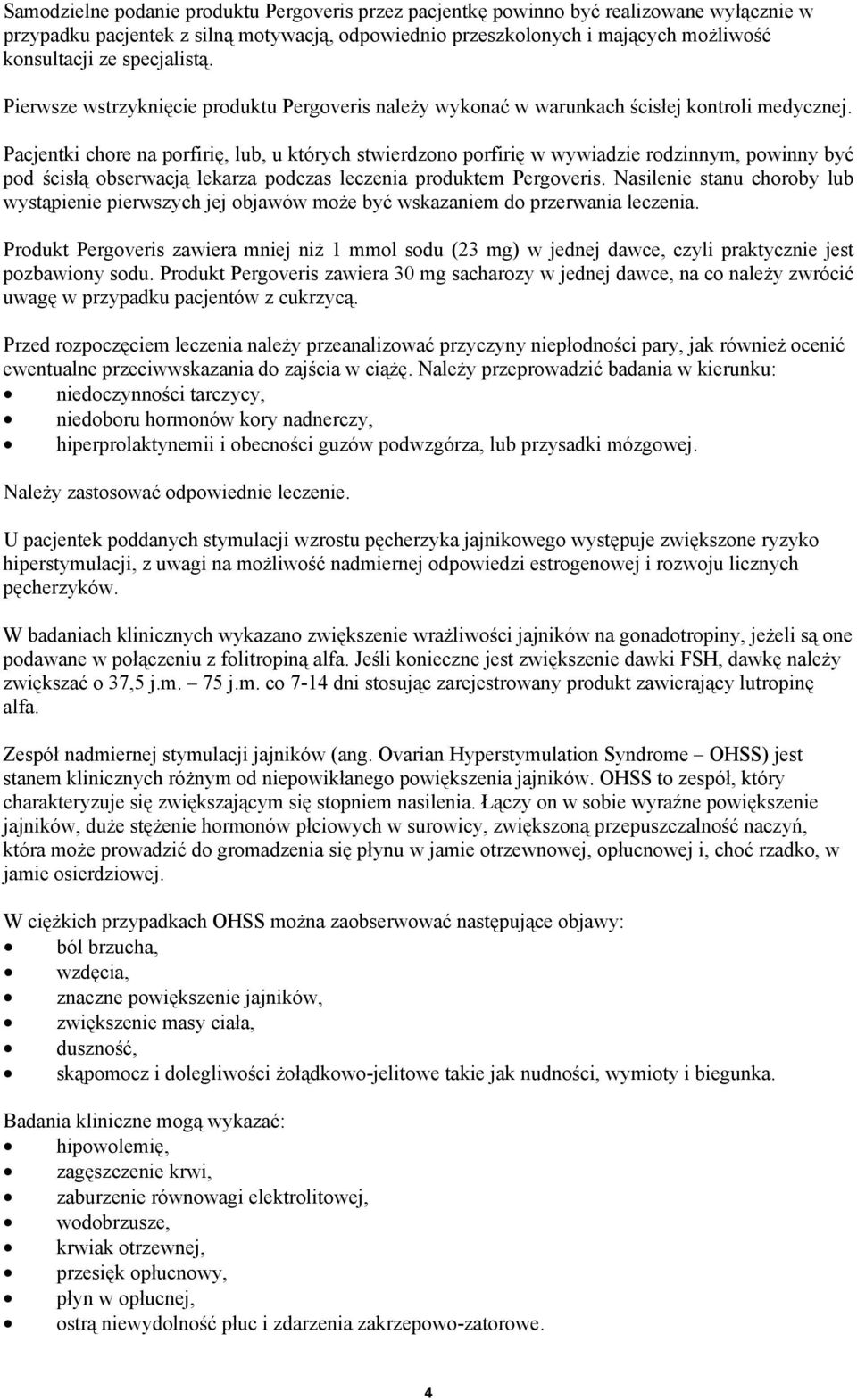 Pacjentki chore na porfirię, lub, u których stwierdzono porfirię w wywiadzie rodzinnym, powinny być pod ścisłą obserwacją lekarza podczas leczenia produktem Pergoveris.