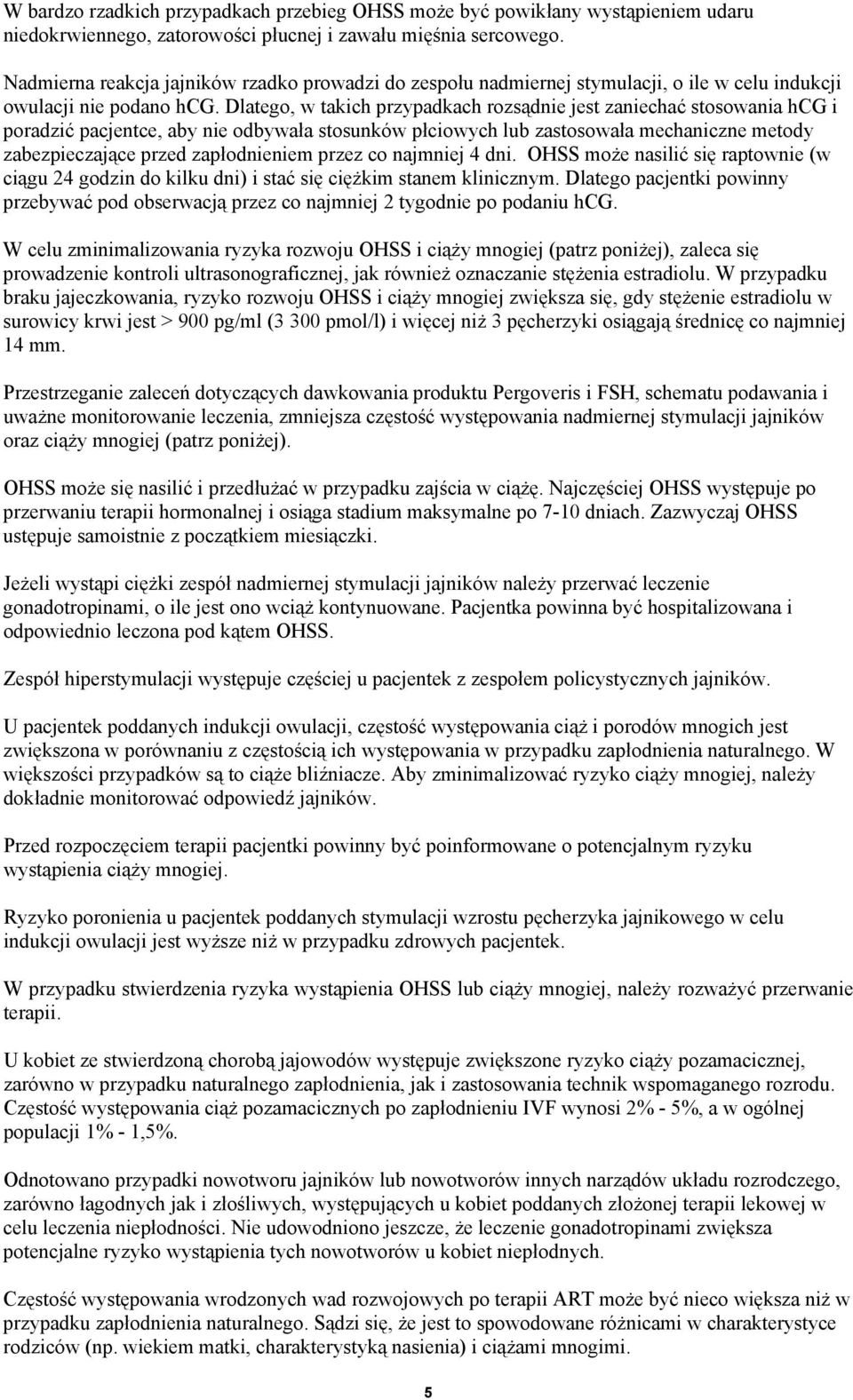 Dlatego, w takich przypadkach rozsądnie jest zaniechać stosowania hcg i poradzić pacjentce, aby nie odbywała stosunków płciowych lub zastosowała mechaniczne metody zabezpieczające przed zapłodnieniem