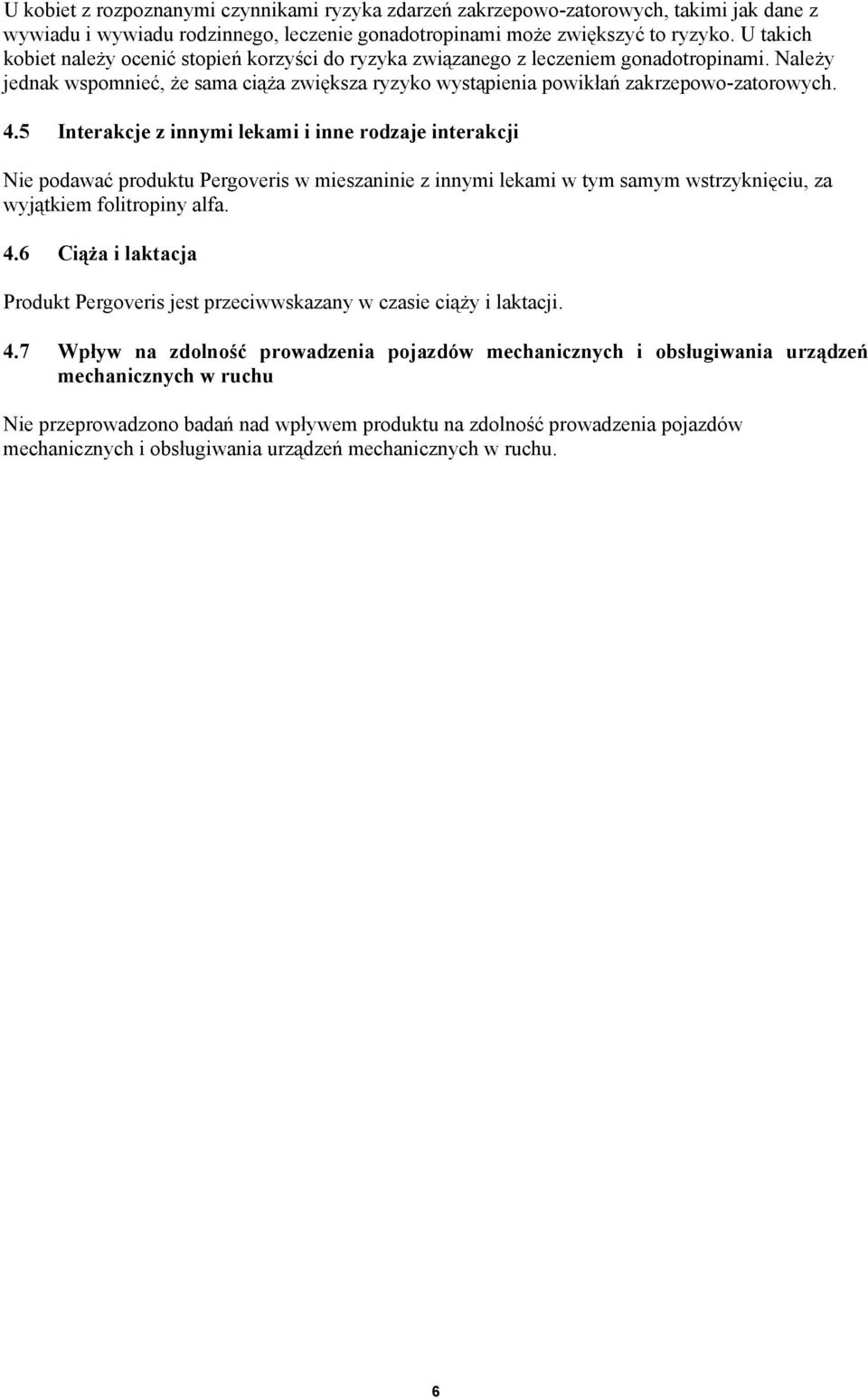 5 Interakcje z innymi lekami i inne rodzaje interakcji Nie podawać produktu Pergoveris w mieszaninie z innymi lekami w tym samym wstrzyknięciu, za wyjątkiem folitropiny alfa. 4.