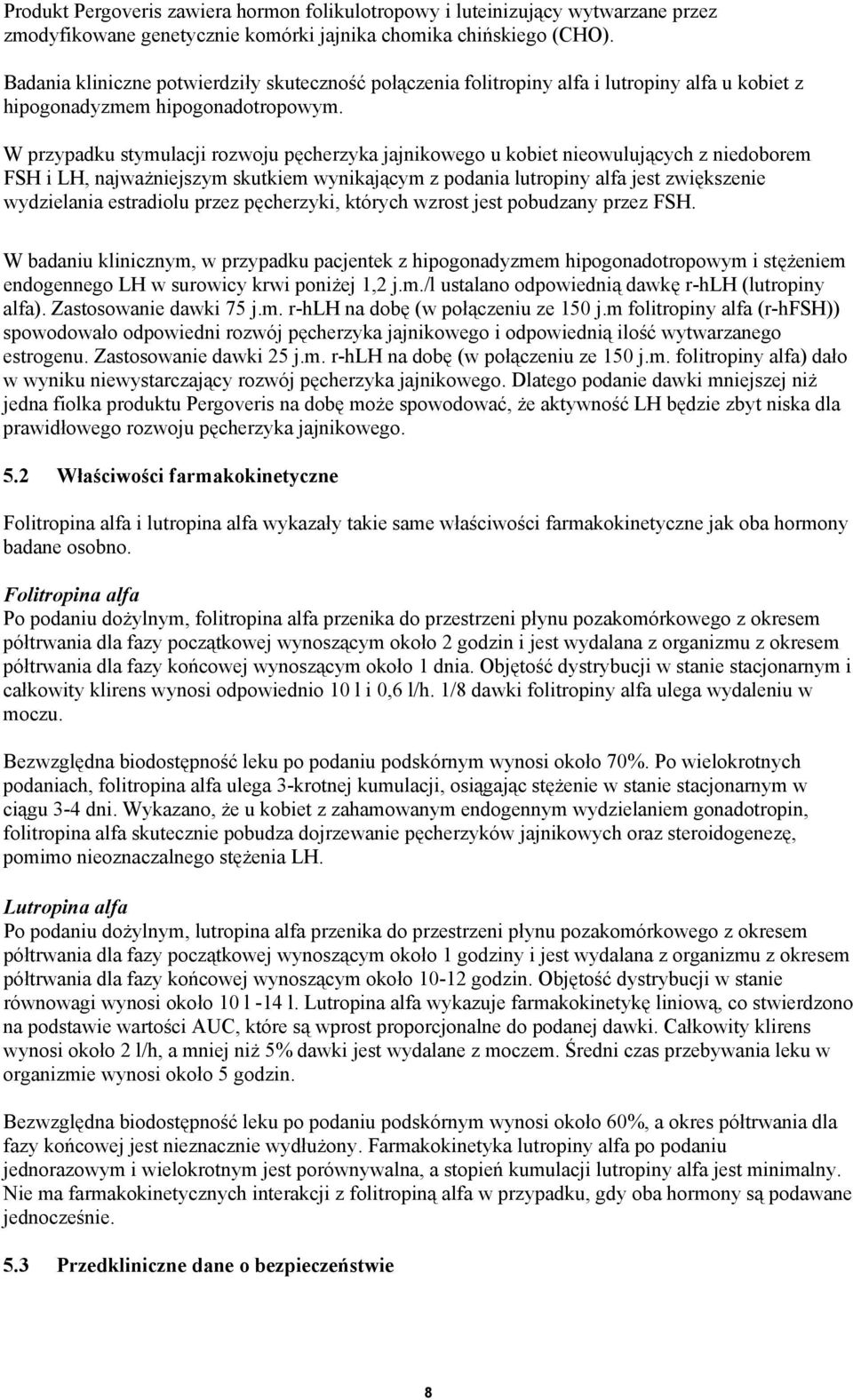 W przypadku stymulacji rozwoju pęcherzyka jajnikowego u kobiet nieowulujących z niedoborem FSH i LH, najważniejszym skutkiem wynikającym z podania lutropiny alfa jest zwiększenie wydzielania