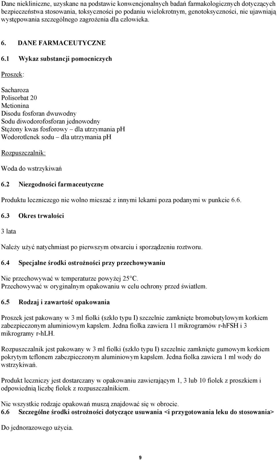 1 Wykaz substancji pomocniczych Proszek: Sacharoza Polisorbat 20 Metionina Disodu fosforan dwuwodny Sodu diwodorofosforan jednowodny Stężony kwas fosforowy dla utrzymania ph Wodorotlenek sodu dla