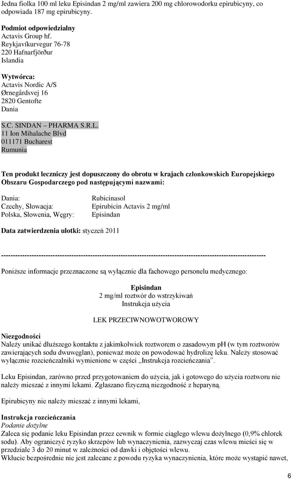 11 Ion Mihalache Blvd 011171 Bucharest Rumunia Ten produkt leczniczy jest dopuszczony do obrotu w krajach członkowskich Europejskiego Obszaru Gospodarczego pod następującymi nazwami: Dania: Czechy,
