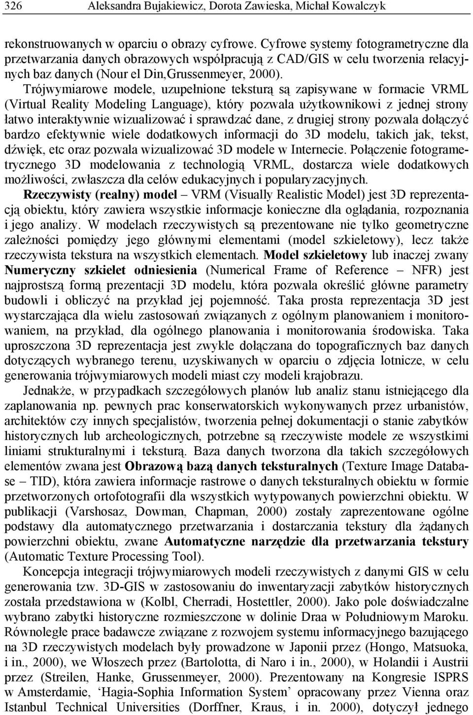 Trójwymiarowe modele, uzupełnione teksturą są zapisywane w formacie VRML (Virtual Reality Modeling Language), który pozwala użytkownikowi z jednej strony łatwo interaktywnie wizualizować i sprawdzać