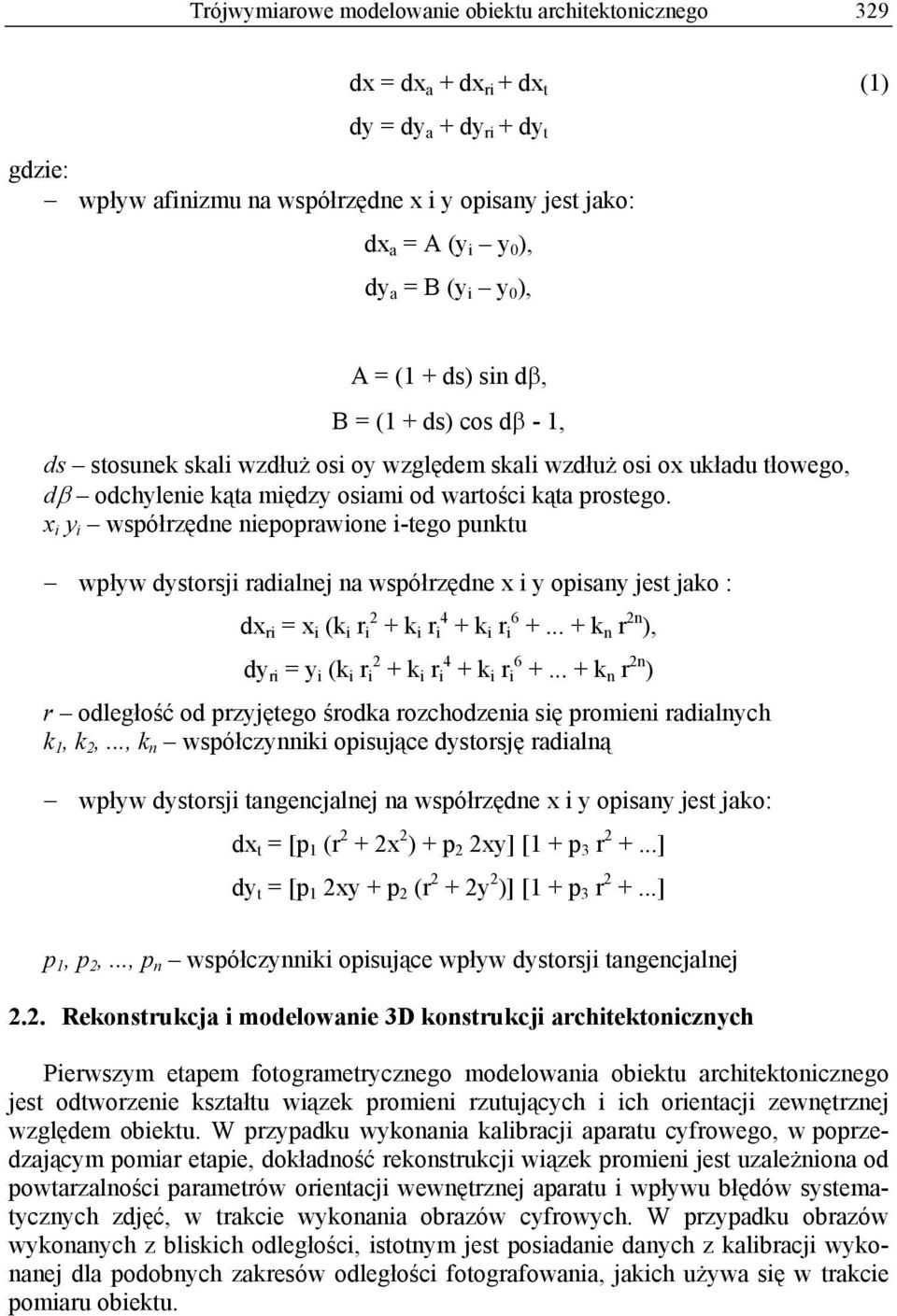 x i y i współrzędne niepoprawione i-tego punktu wpływ dystorsji radialnej na współrzędne x i y opisany jest jako : dx ri = x i (k i r i 2 + k i r i 4 + k i r i 6 +.