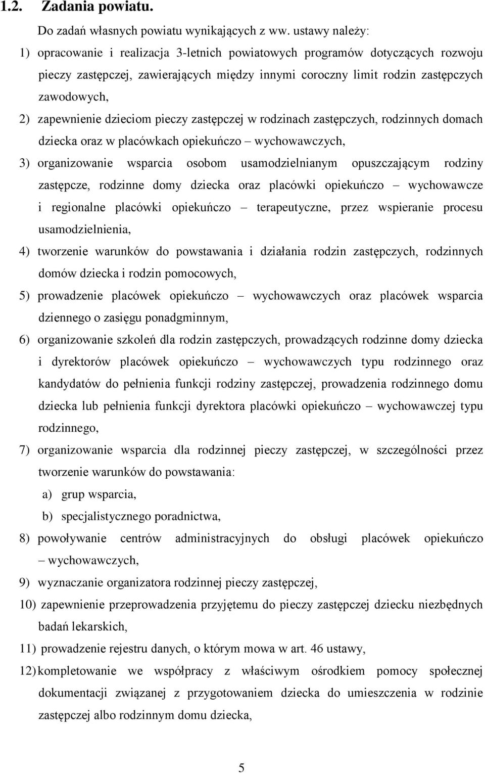 zapewnienie dzieciom pieczy zastępczej w rodzinach zastępczych, rodzinnych domach dziecka oraz w placówkach opiekuńczo wychowawczych, 3) organizowanie wsparcia osobom usamodzielnianym opuszczającym