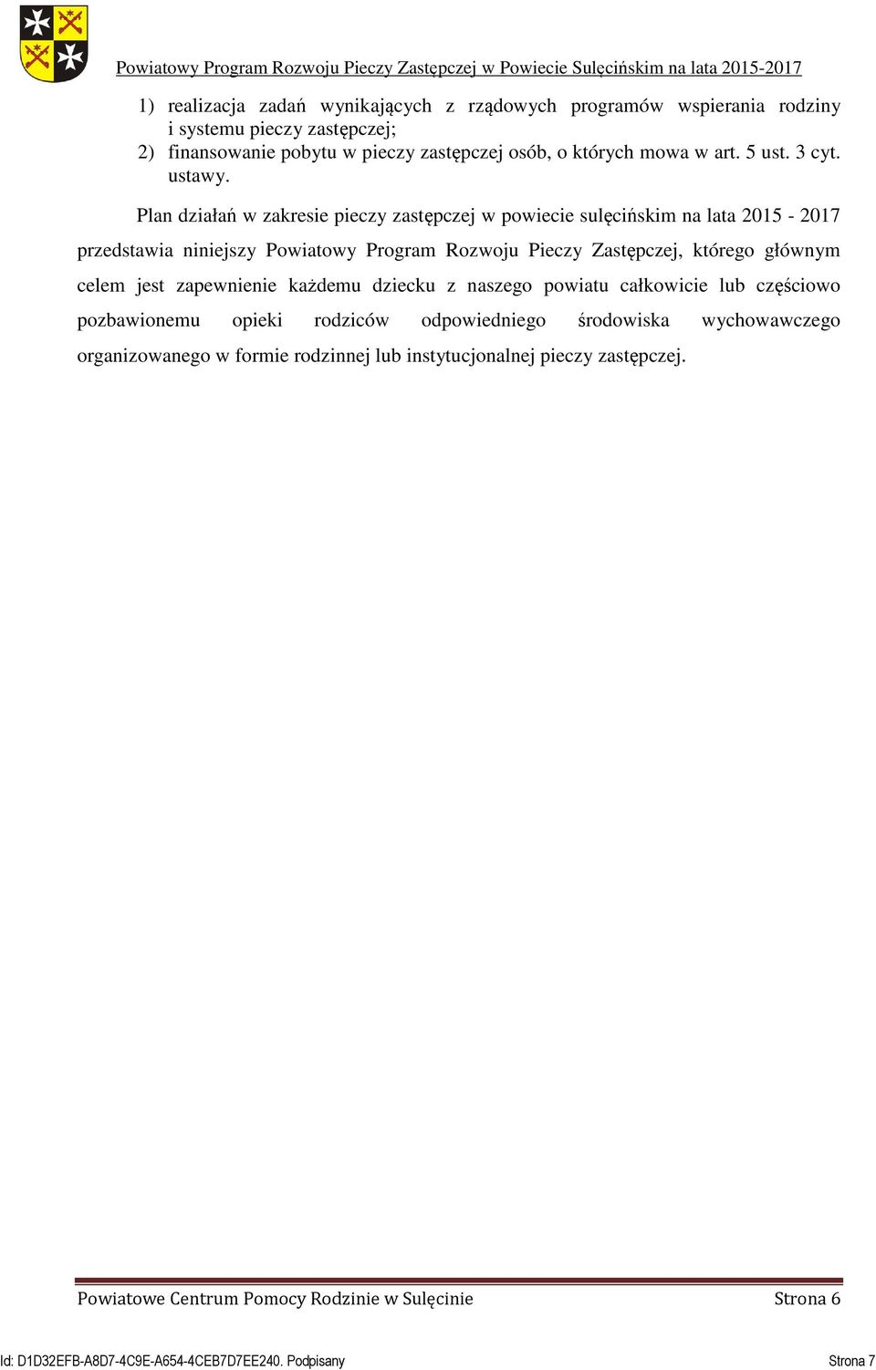 Plan działań w zakresie pieczy zastępczej w powiecie sulęcińskim na lata 2015-2017 przedstawia niniejszy Powiatowy Program Rozwoju Pieczy Zastępczej, którego głównym celem