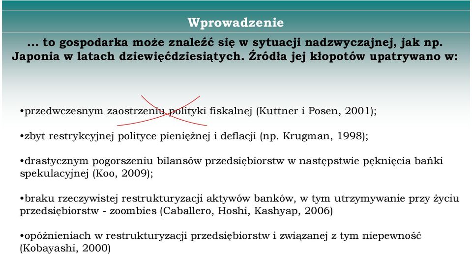 Krugman, 1998); drasycznym pogorszeniu bilansów przedsiębiorsw w nasępswie pęknięcia bańki spekulacyjnej (Koo, 29); braku rzeczywisej resrukuryzacji