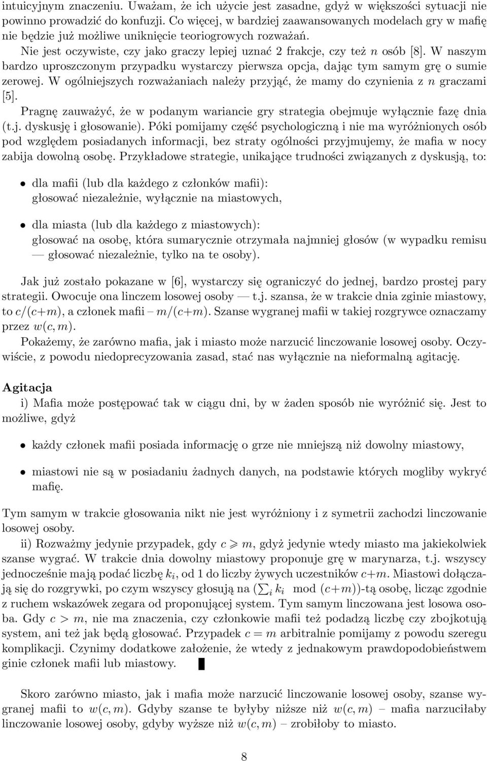 W naszym bardzo uproszczonym przypadku wystarczy pierwsza opcja, dając tym samym grę o sumie zerowej. W ogólniejszych rozważaniach należy przyjąć, że mamy do czynienia z n graczami [5].