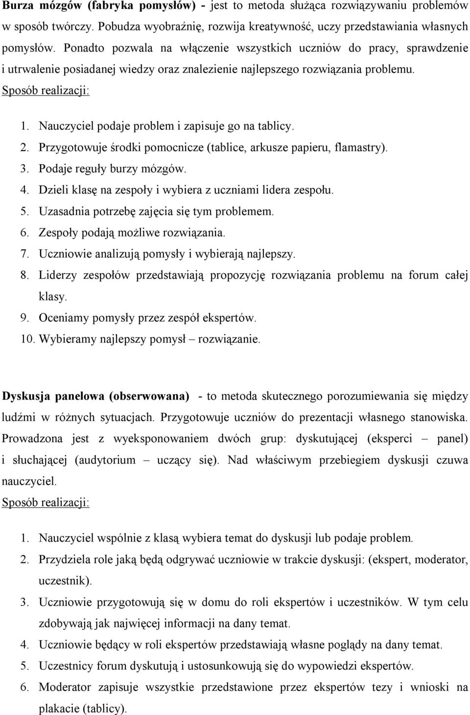 Nauczyciel podaje problem i zapisuje go na tablicy. 2. Przygotowuje środki pomocnicze (tablice, arkusze papieru, flamastry). 3. Podaje reguły burzy mózgów. 4.