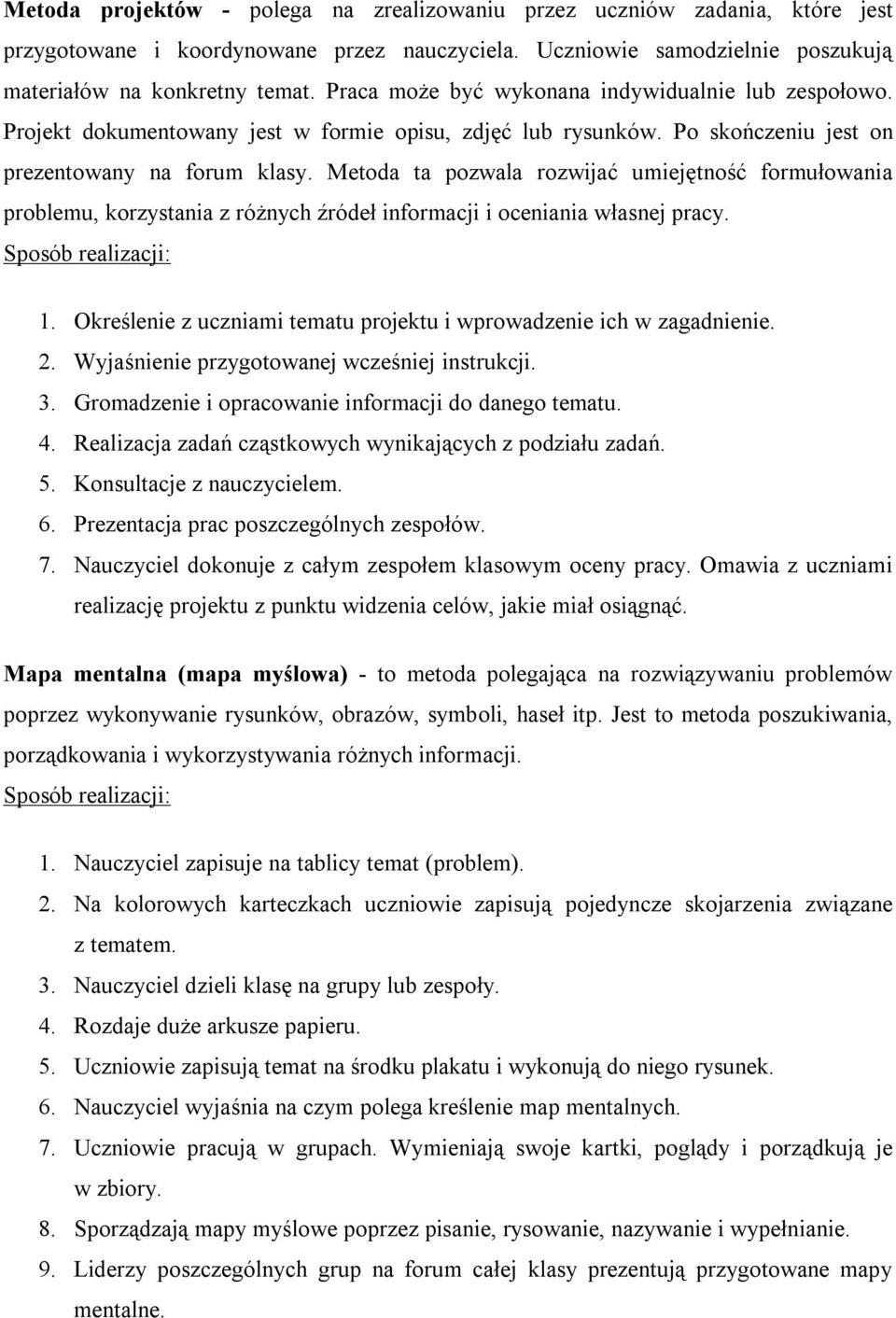 Metoda ta pozwala rozwijać umiejętność formułowania problemu, korzystania z różnych źródeł informacji i oceniania własnej pracy. 1.