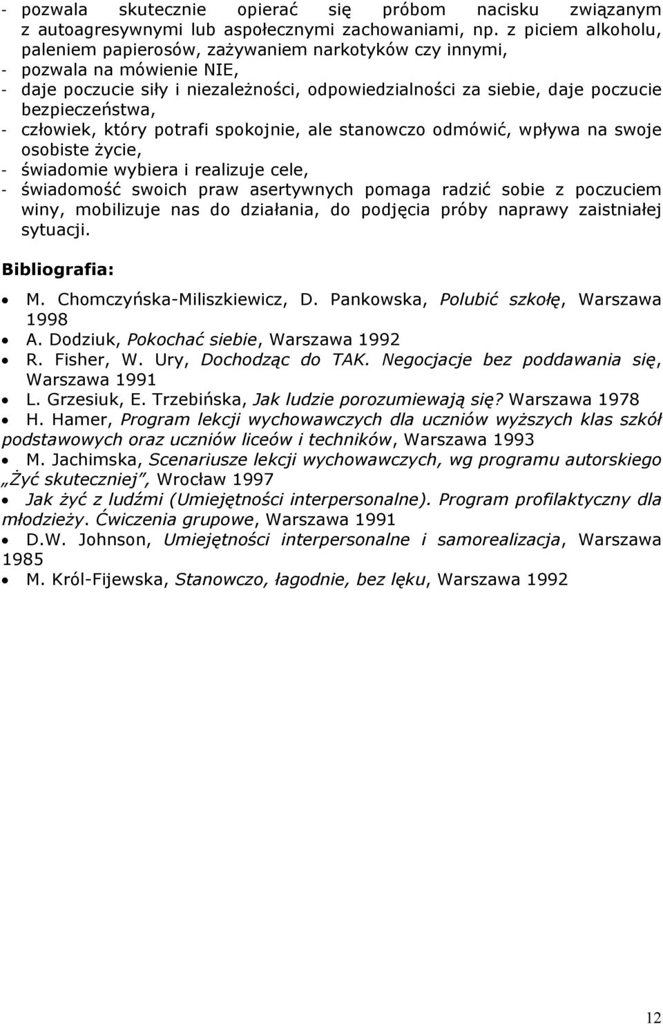 człowiek, który potrafi spokojnie, ale stanowczo odmówić, wpływa na swoje osobiste życie, - świadomie wybiera i realizuje cele, - świadomość swoich praw asertywnych pomaga radzić sobie z poczuciem