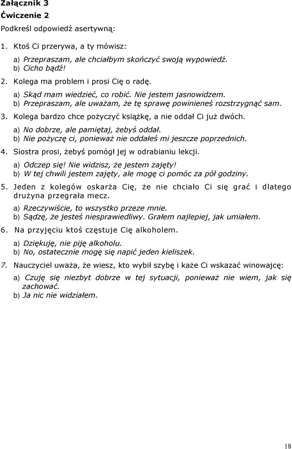 a) No dobrze, ale pamiętaj, żebyś oddał. b) Nie pożyczę ci, ponieważ nie oddałeś mi jeszcze poprzednich. 4. Siostra prosi, żebyś pomógł jej w odrabianiu lekcji. a) Odczep się!