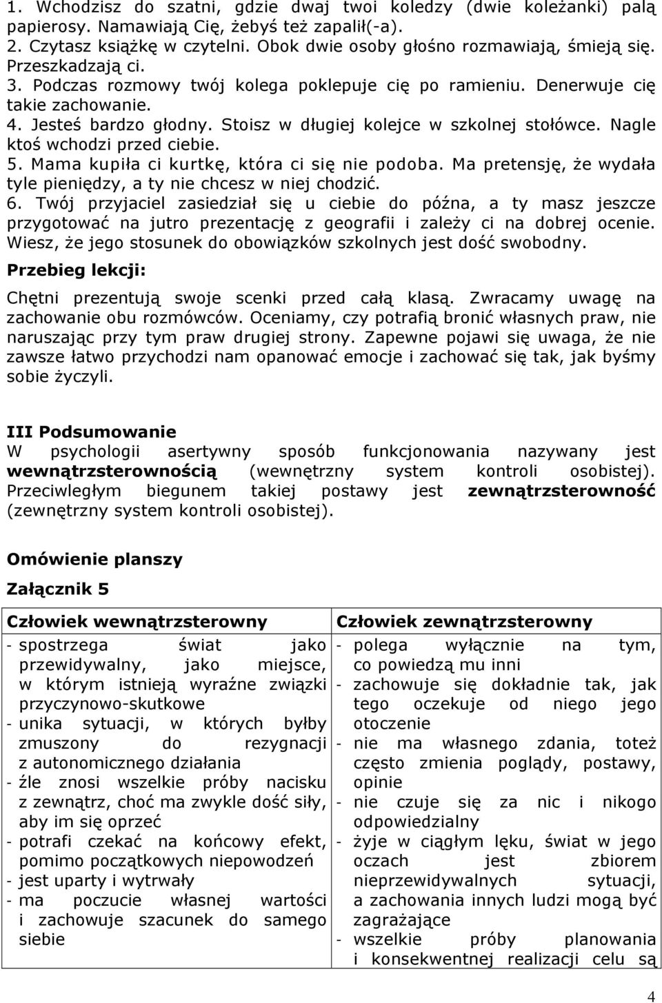 Nagle ktoś wchodzi przed ciebie. 5. Mama kupiła ci kurtkę, która ci się nie podoba. Ma pretensję, że wydała tyle pieniędzy, a ty nie chcesz w niej chodzić. 6.