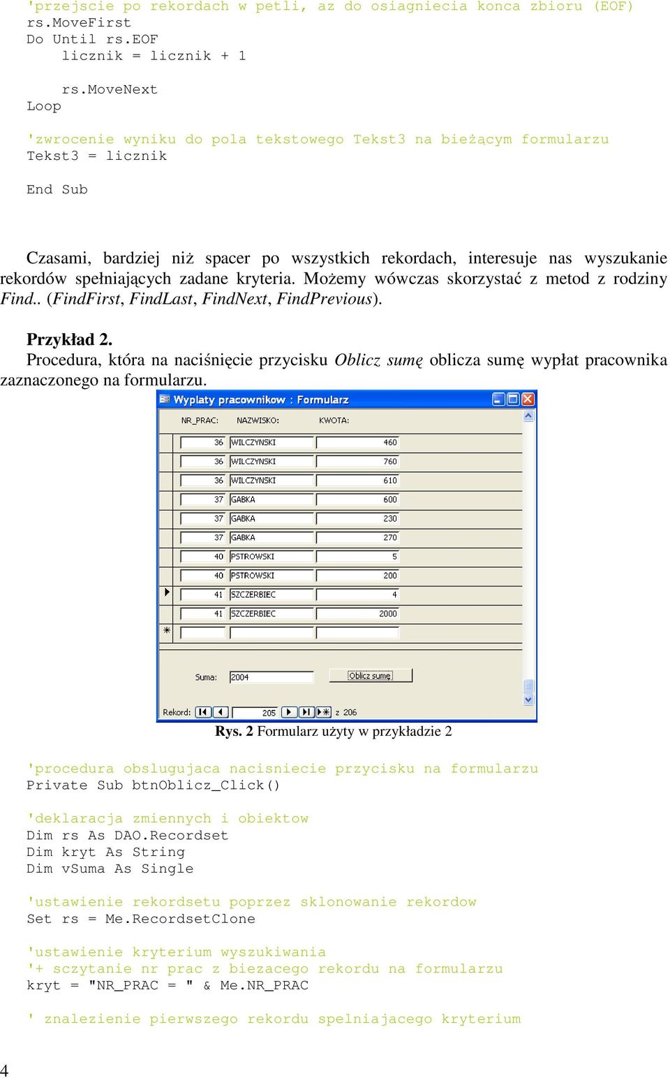 spełniających zadane kryteria. Możemy wówczas skorzystać z metod z rodziny Find.. (FindFirst, FindLast, FindNext, FindPrevious). Przykład 2.