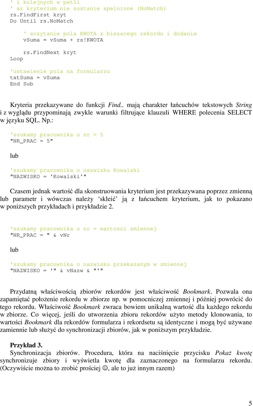 . mają charakter łańcuchów tekstowych String i z wyglądu przypominają zwykle warunki filtrujące klauzuli WHERE polecenia SELECT w języku SQL. Np.