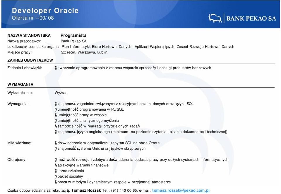 obsługi produktów bankowych znajomość zagadnień związanych z relacyjnymi bazami danych oraz języka SQL umiejętność programowania w PL/SQL umiejętność analitycznego myślenia samodzielność w