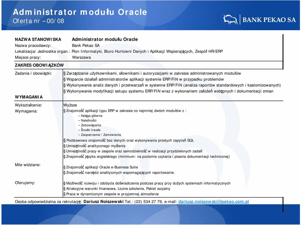 administratorów aplikacji systemie ERP/FIN w przypadku problemów Wykonywanie analiz danych i przetwarzań w systemie ERP/FIN (analiza raportów standardowych i kastomizowanych) Wykonywanie modyfikacji