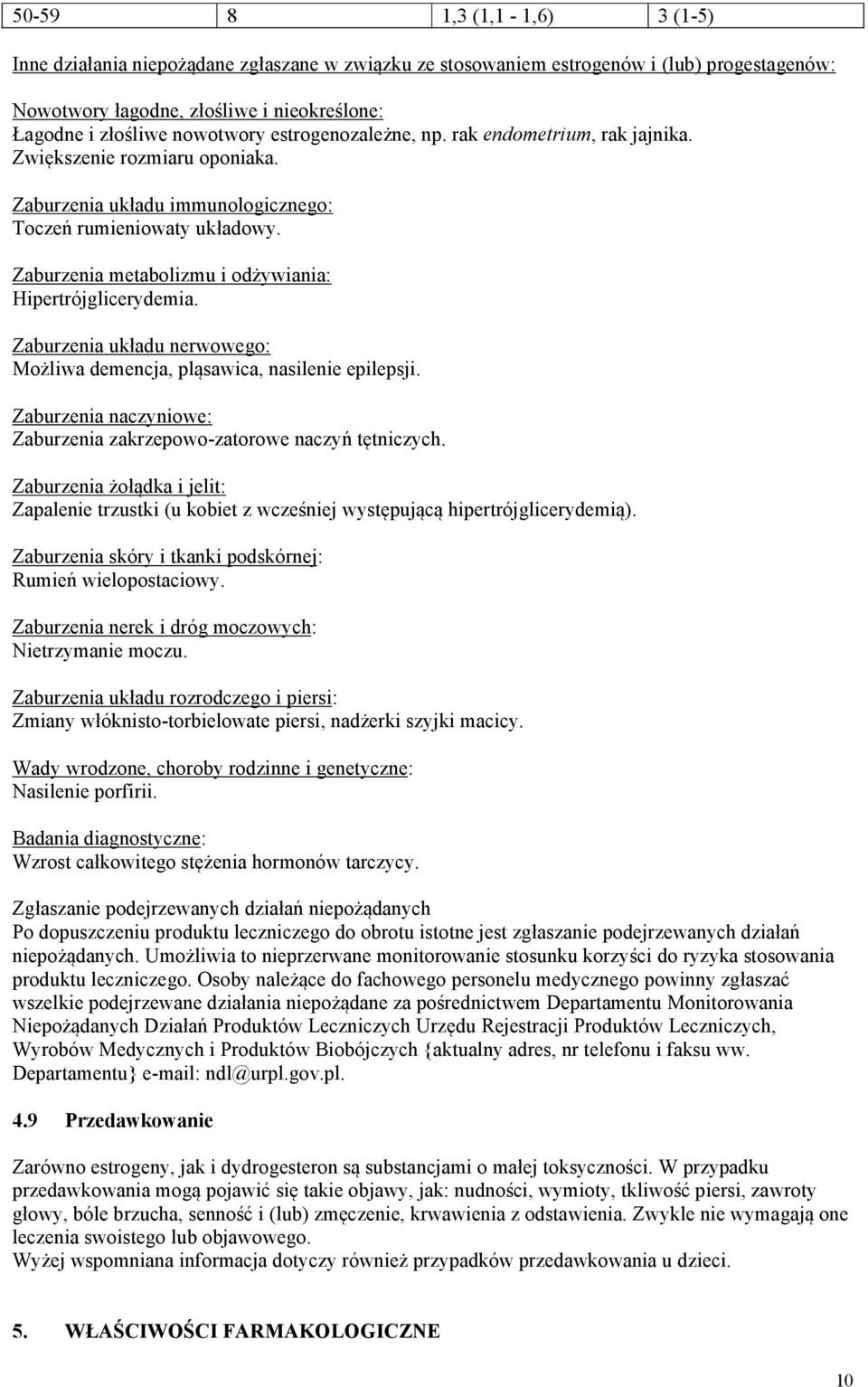 Zaburzenia metabolizmu i odżywiania: Hipertrójglicerydemia. Zaburzenia układu nerwowego: Możliwa demencja, pląsawica, nasilenie epilepsji.