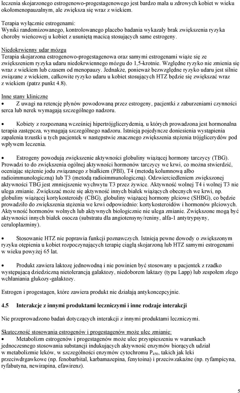 Niedokrwienny udar mózgu Terapia skojarzona estrogenowo-progestagenowa oraz samymi estrogenami wiąże się ze zwiększeniem ryzyka udaru niedokrwiennego mózgu do 1,5-krotnie.