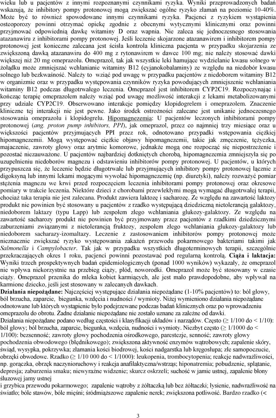 Pacjenci z ryzykiem wystąpienia osteoporozy powinni otrzymać opiekę zgodnie z obecnymi wytycznymi klinicznymi oraz powinni przyjmować odpowiednią dawkę witaminy D oraz wapnia.