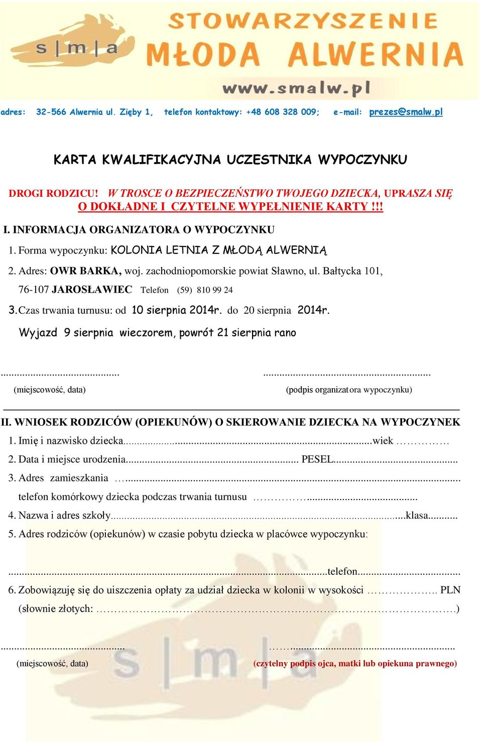 Adres: OWR BARKA, woj. zachodniopomorskie powiat Sławno, ul. Bałtycka 101, 76-107 JAROSŁAWIEC Telefon (59) 810 99 24 3. Czas trwania turnusu: od 10 sierpnia 2014r. do 20 sierpnia 2014r.