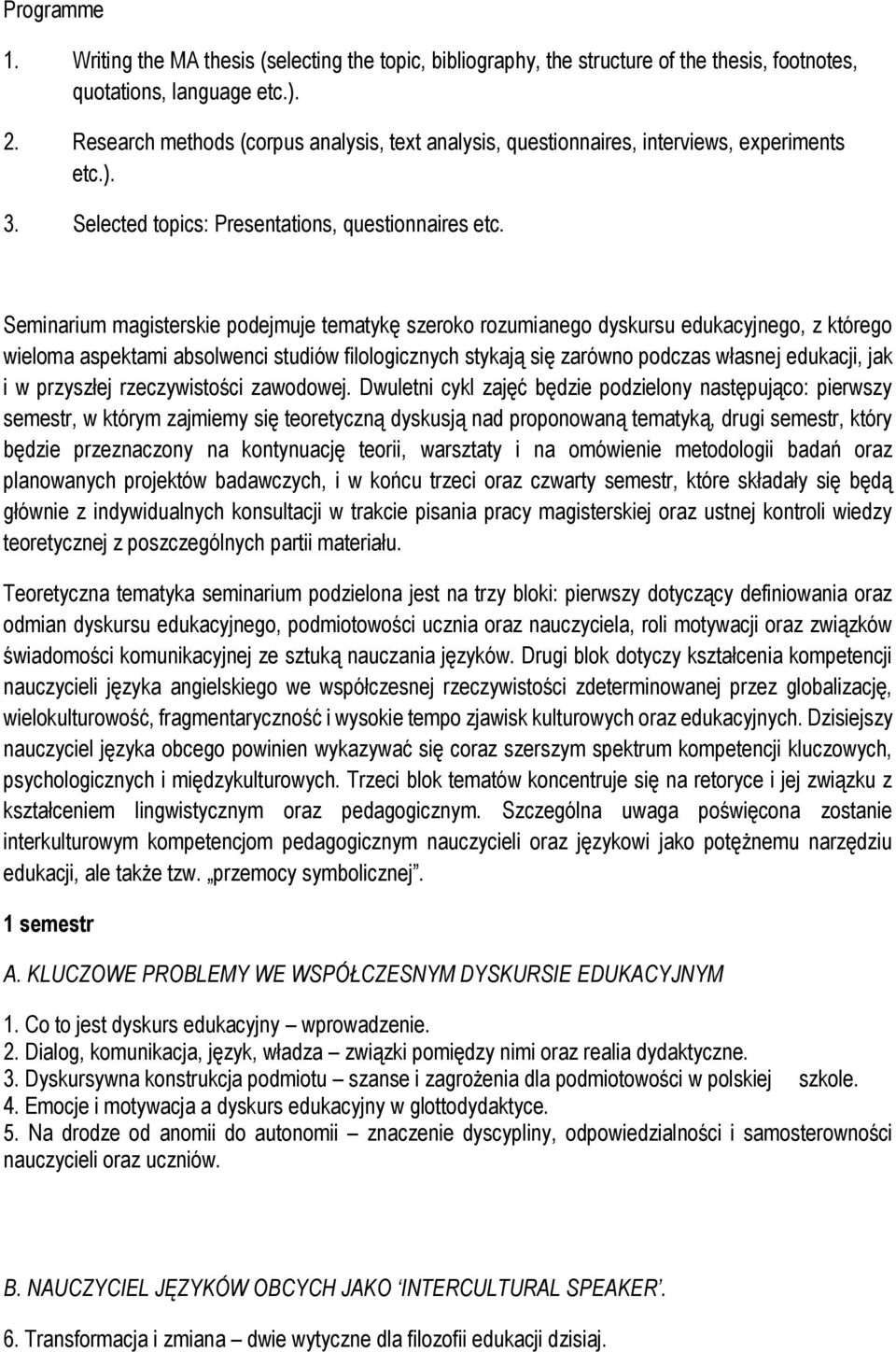 Seminarium magisterskie podejmuje tematykę szeroko rozumianego dyskursu edukacyjnego, z którego wieloma aspektami absolwenci studiów filologicznych stykają się zarówno podczas własnej edukacji, jak i