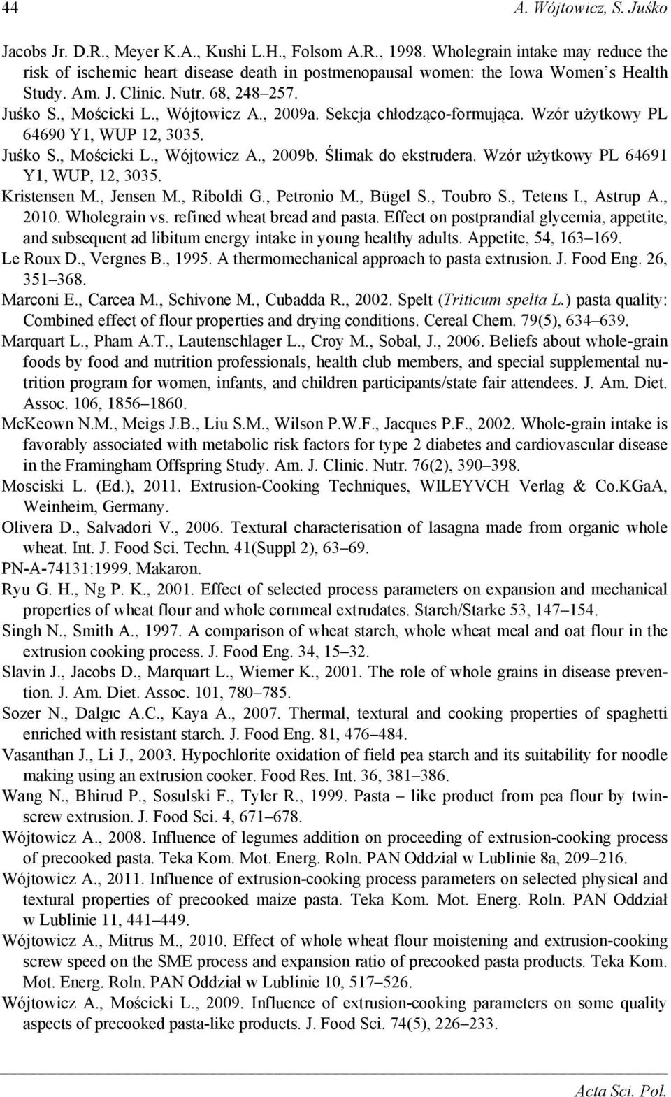 , 2009a. Sekcja chłodząco-formująca. Wzór użytkowy PL 64690 Y1, WUP 12, 3035. Juśko S., Mościcki L., Wójtowicz A., 2009b. Ślimak do ekstrudera. Wzór użytkowy PL 64691 Y1, WUP, 12, 3035. Kristensen M.