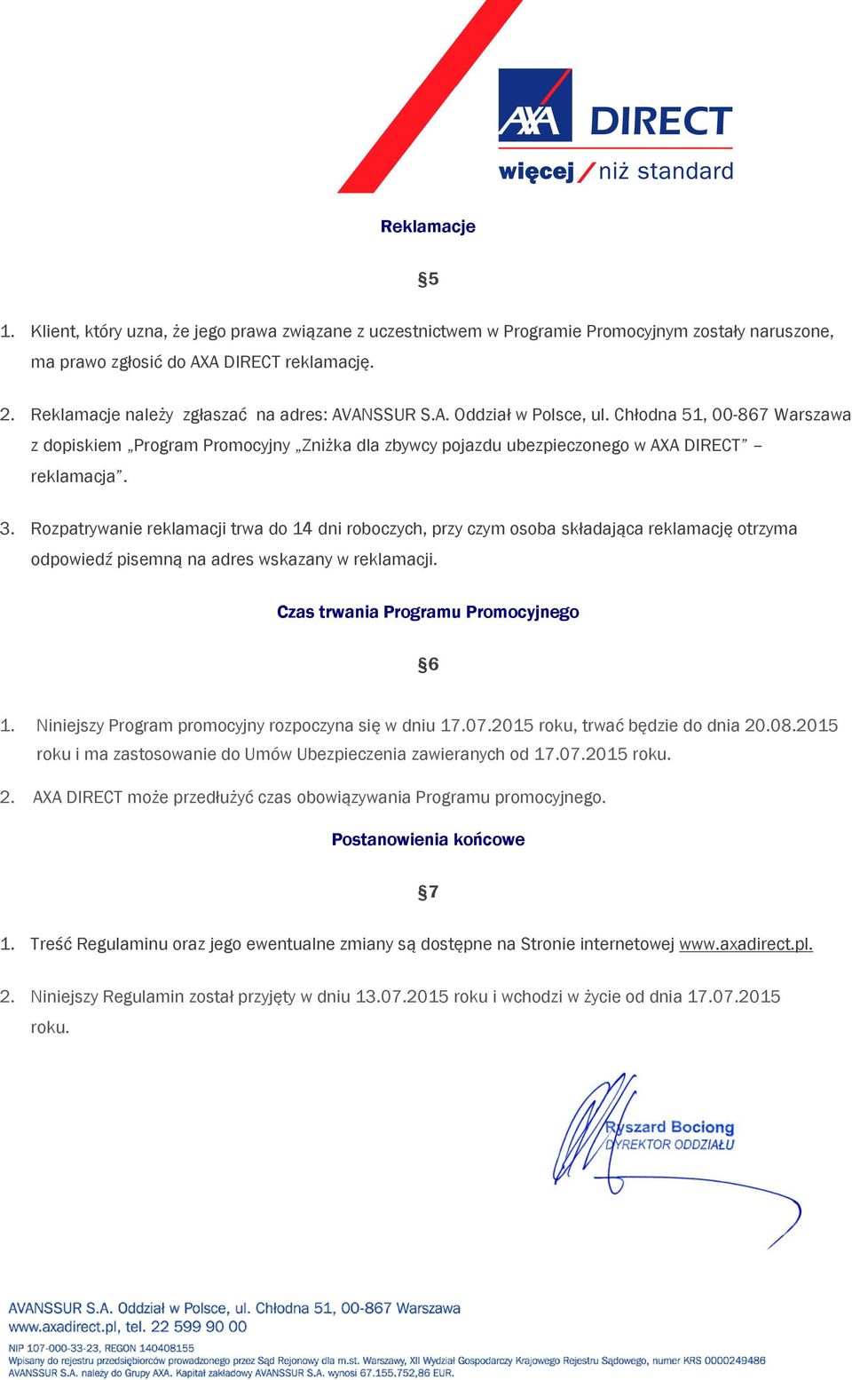 Rozpatrywanie reklamacji trwa do 14 dni roboczych, przy czym osoba składająca reklamację otrzyma odpowiedź pisemną na adres wskazany w reklamacji. Czas trwania Programu Promocyjnego 6 1.