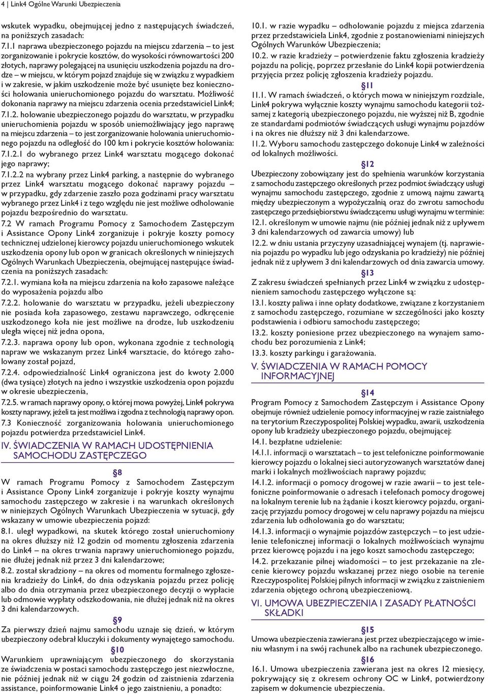w miejscu, w którym pojazd znajduje się w związku z wypadkiem i w zakresie, w jakim uszkodzenie może być usunięte bez konieczności holowania unieruchomionego pojazdu do warsztatu.