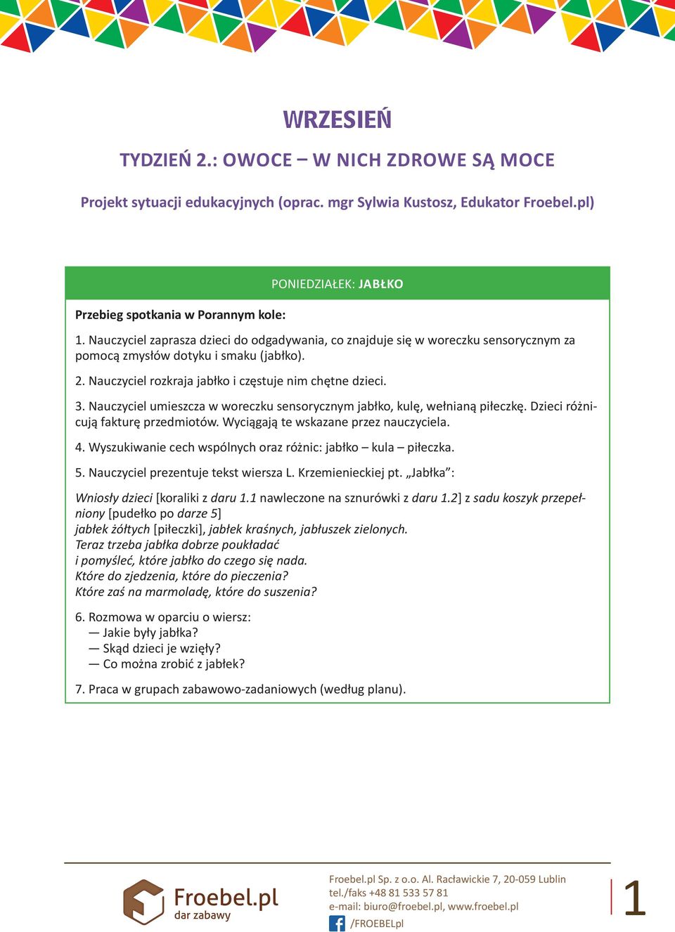 Nauczyciel umieszcza w woreczku sensorycznym jabłko, kulę, wełnianą piłeczkę. Dzieci różnicują fakturę przedmiotów. Wyciągają te wskazane przez nauczyciela. 4.