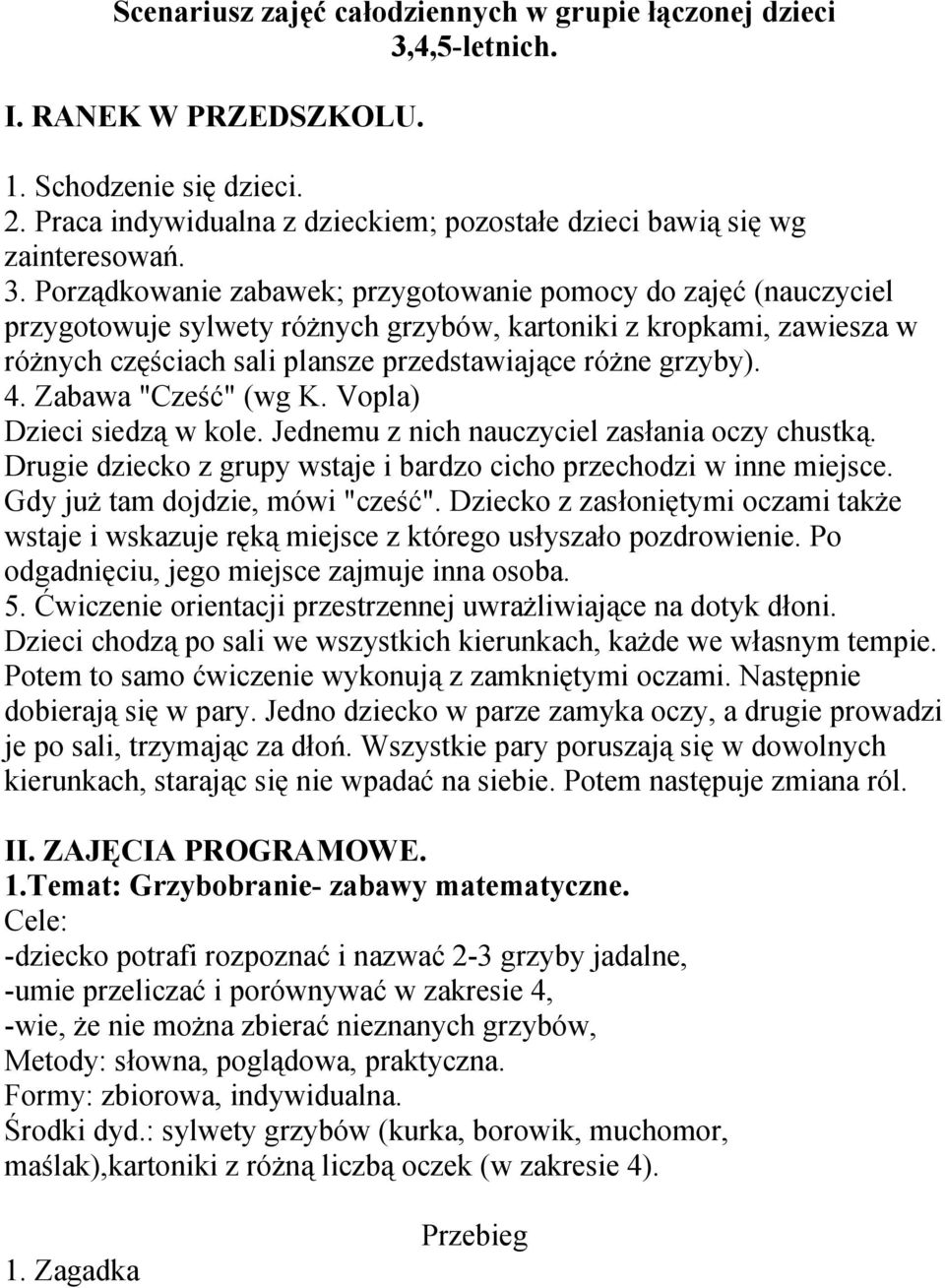 4. Zabawa "Cześć" (wg K. Vopla) Dzieci siedzą w kole. Jednemu z nich nauczyciel zasłania oczy chustką. Drugie dziecko z grupy wstaje i bardzo cicho przechodzi w inne miejsce.