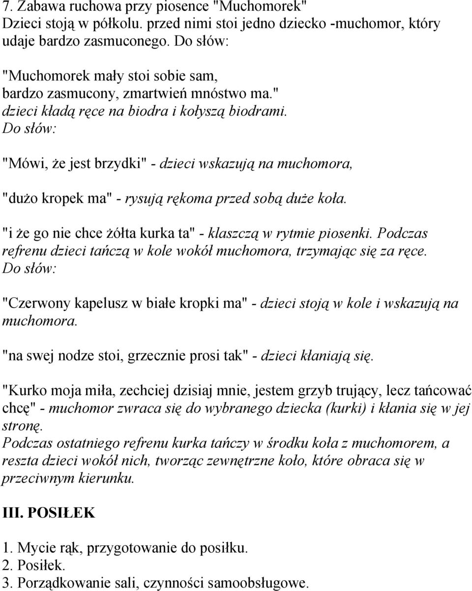 Do słów: "Mówi, że jest brzydki" - dzieci wskazują na muchomora, "dużo kropek ma" - rysują rękoma przed sobą duże koła. "i że go nie chce żółta kurka ta" - klaszczą w rytmie piosenki.