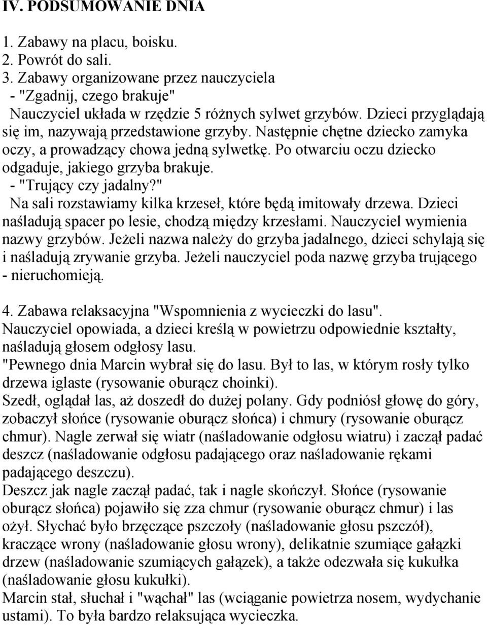 - "Trujący czy jadalny?" Na sali rozstawiamy kilka krzeseł, które będą imitowały drzewa. Dzieci naśladują spacer po lesie, chodzą między krzesłami. Nauczyciel wymienia nazwy grzybów.