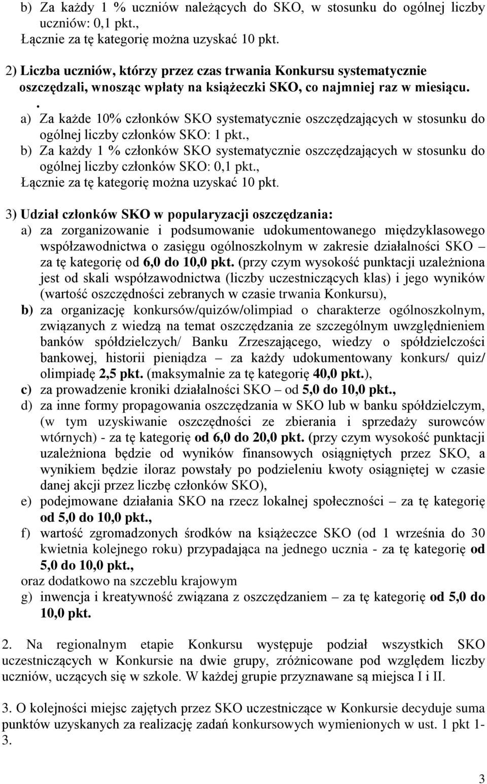 . a) Za każde 10% członków SKO systematycznie oszczędzających w stosunku do ogólnej liczby członków SKO: 1 pkt.