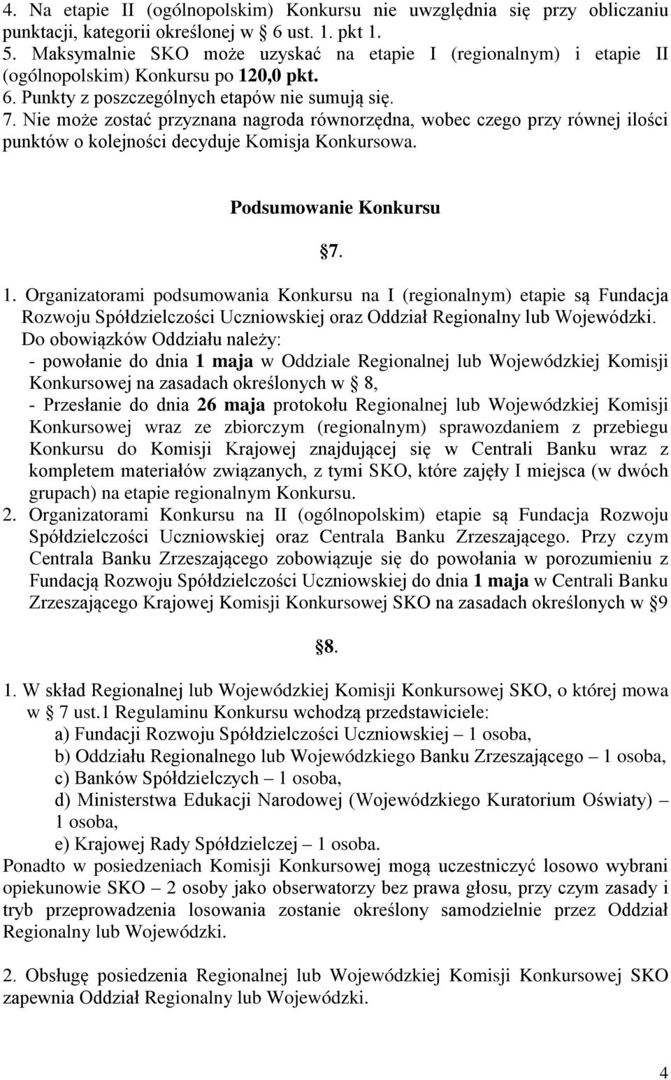 Nie może zostać przyznana nagroda równorzędna, wobec czego przy równej ilości punktów o kolejności decyduje Komisja Konkursowa. Podsumowanie Konkursu 7. 1.
