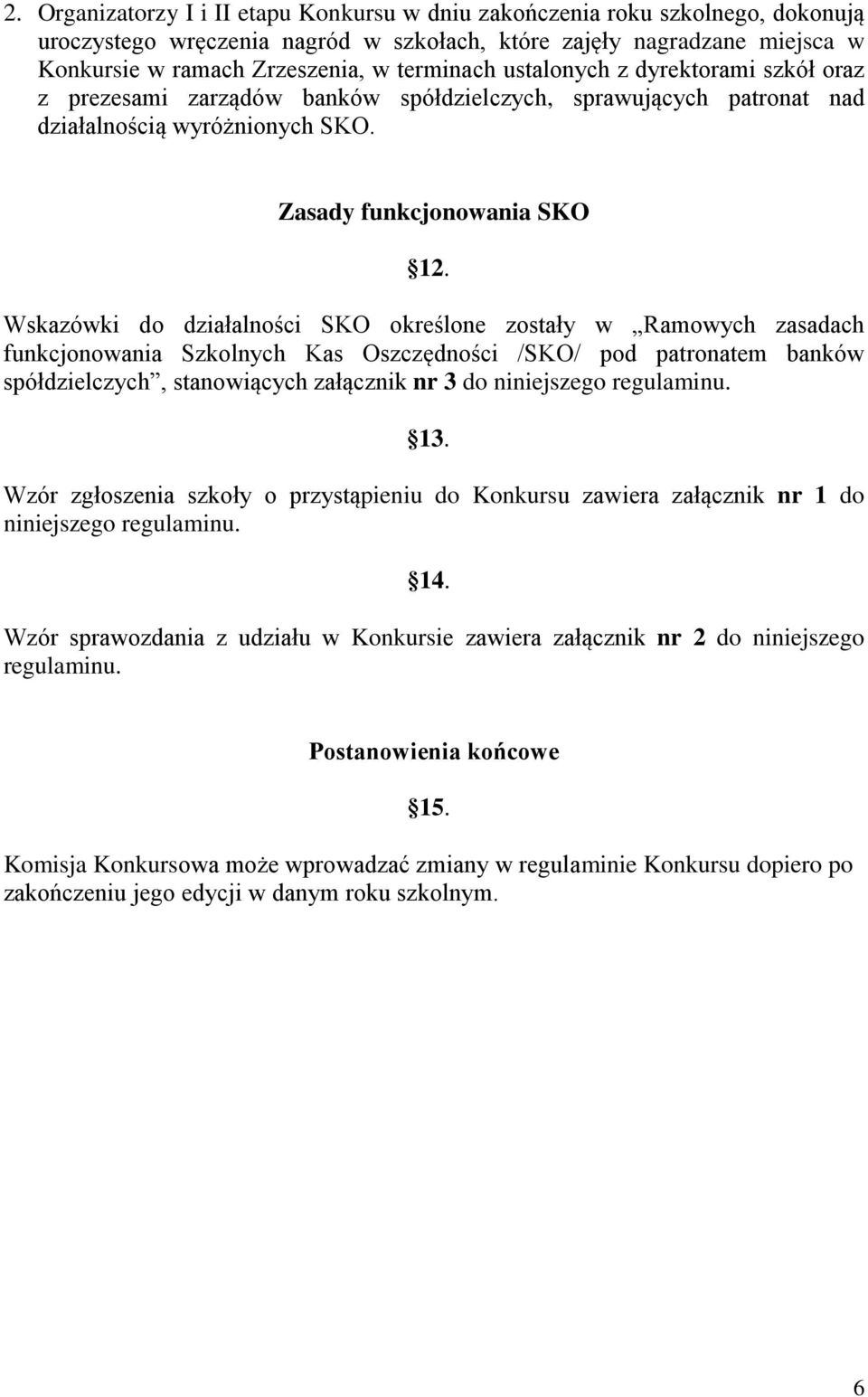 Wskazówki do działalności SKO określone zostały w Ramowych zasadach funkcjonowania Szkolnych Kas Oszczędności /SKO/ pod patronatem banków spółdzielczych, stanowiących załącznik nr 3 do niniejszego