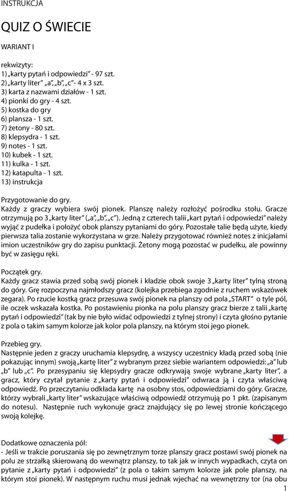 Każdy z graczy wybiera swój pionek. Planszę należy rozłożyć pośrodku stołu. Gracze otrzymują po 3 karty liter ( a, b, c ).