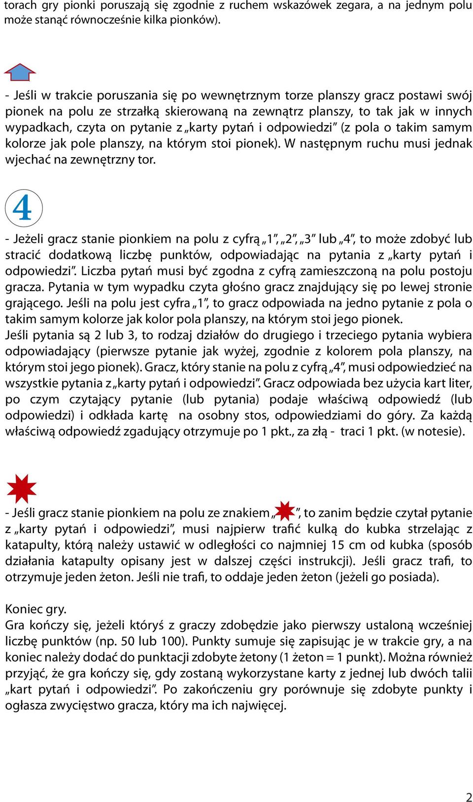 pytań i odpowiedzi (z pola o takim samym kolorze jak pole planszy, na którym stoi pionek). W następnym ruchu musi jednak wjechać na zewnętrzny tor.