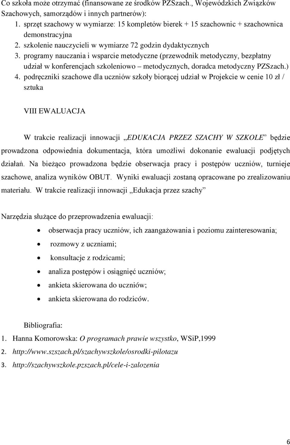 programy nauczania i wsparcie metodyczne (przewodnik metodyczny, bezpłatny udział w konferencjach szkoleniowo metodycznych, doradca metodyczny PZSzach.) 4.