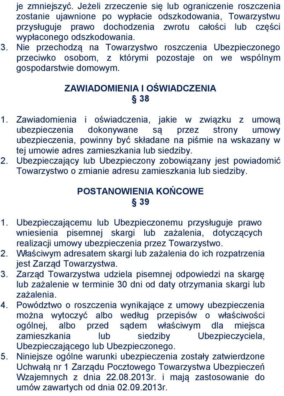 Nie przechodzą na Towarzystwo roszczenia Ubezpieczonego przeciwko osobom, z którymi pozostaje on we wspólnym gospodarstwie domowym. ZAWIADOMIENIA I OŚWIADCZENIA 38 1.