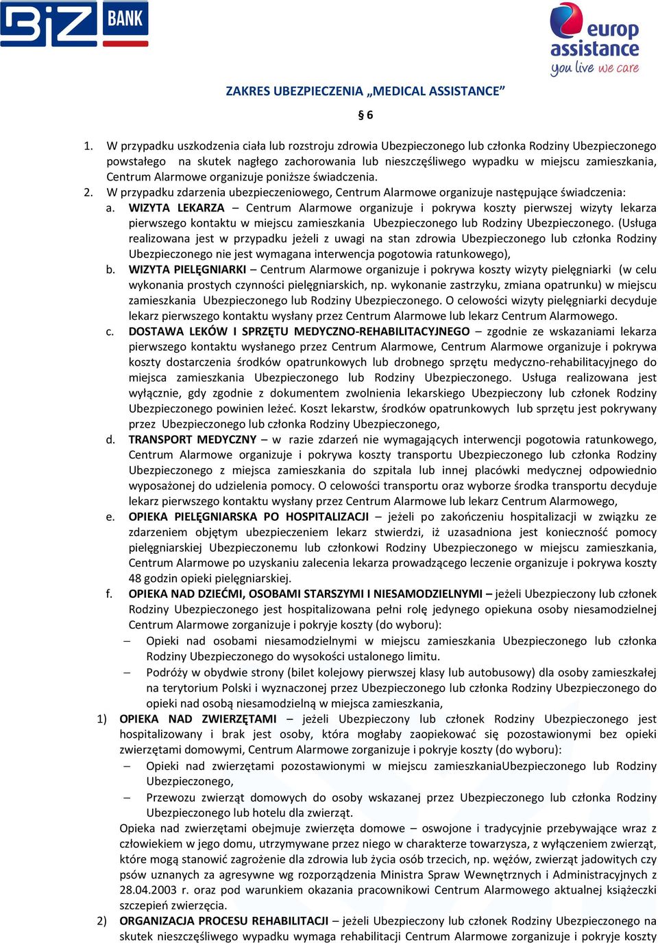Centrum Alarmowe organizuje poniższe świadczenia. 2. W przypadku zdarzenia ubezpieczeniowego, Centrum Alarmowe organizuje następujące świadczenia: a.