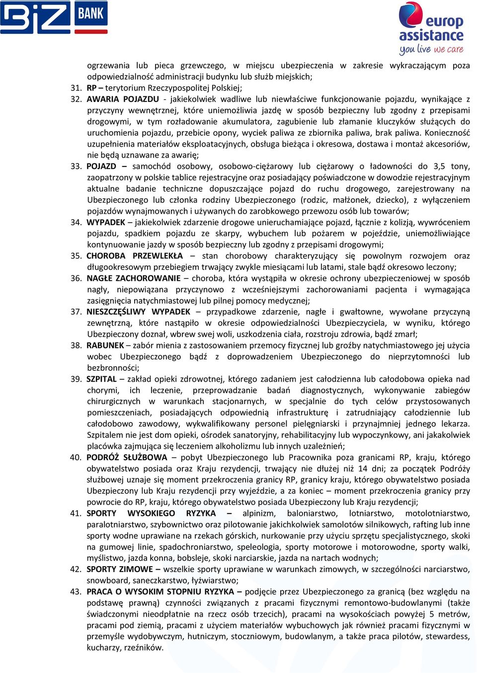rozładowanie akumulatora, zagubienie lub złamanie kluczyków służących do uruchomienia pojazdu, przebicie opony, wyciek paliwa ze zbiornika paliwa, brak paliwa.