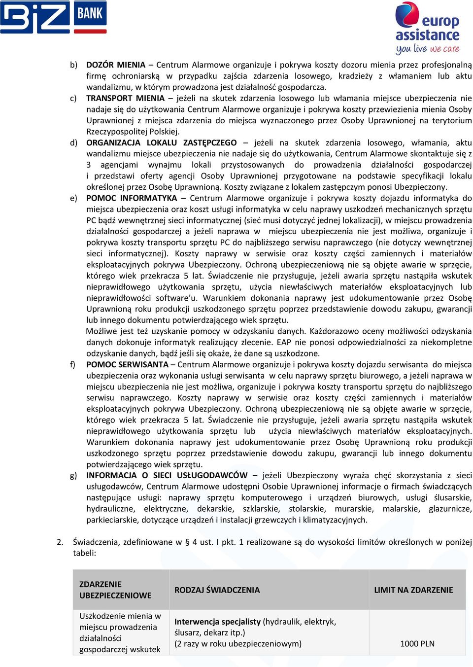 c) TRANSPORT MIENIA jeżeli na skutek zdarzenia losowego lub włamania miejsce ubezpieczenia nie nadaje się do użytkowania Centrum Alarmowe organizuje i pokrywa koszty przewiezienia mienia Osoby