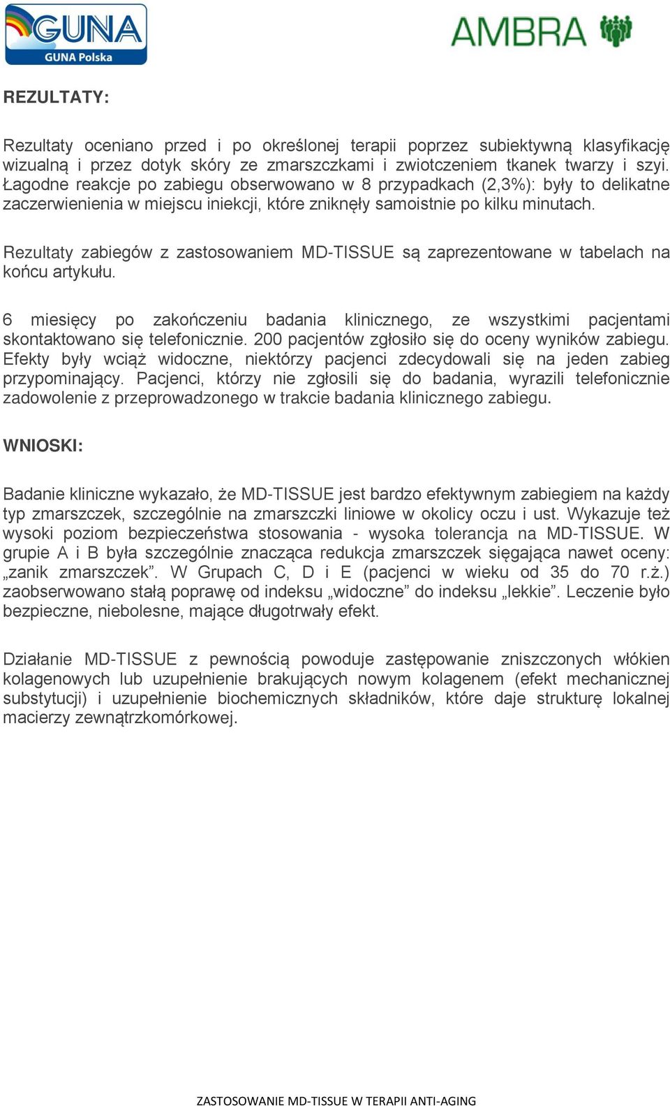 Rezultaty zabiegów z zastosowaniem MD-TISSUE są zaprezentowane w tabelach na końcu artykułu. 6 miesięcy po zakończeniu badania klinicznego, ze wszystkimi pacjentami skontaktowano się telefonicznie.