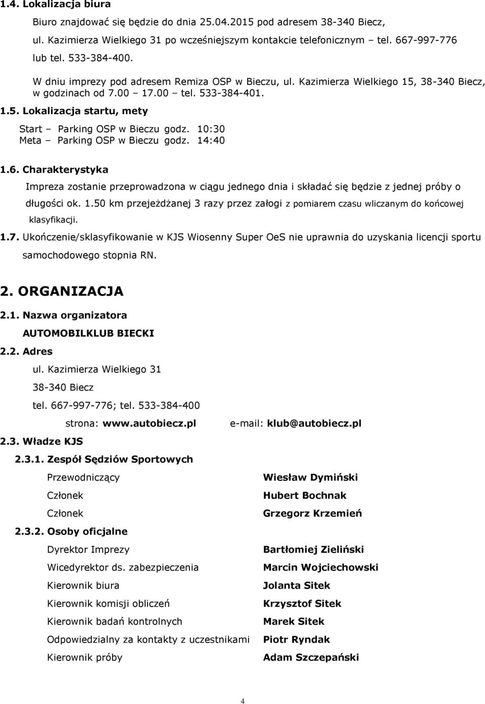 10:30 Meta Parking OSP w Bieczu godz. 14:40 1.6. Charakterystyka Impreza zostanie przeprowadzona w ciągu jednego dnia i składać się będzie z jednej próby o długości ok. 1.50 km przejeżdżanej 3 razy przez załogi z pomiarem czasu wliczanym do końcowej klasyfikacji.